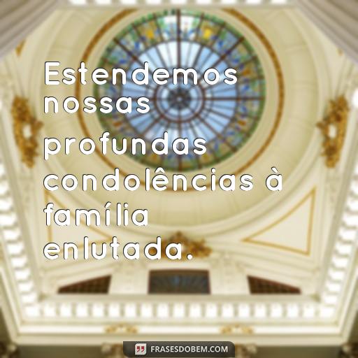 Frases de Pêsames Para Expressar Suas Condolências à Família Estendemos nossas profundas condolências à família enlutada.