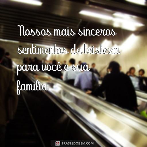 Frases de Pêsames Para Expressar Suas Condolências à Família Nossos mais sinceros sentimentos de tristeza para você e sua família.