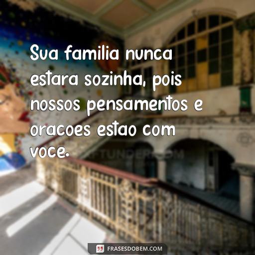 Frases de Pêsames Para Expressar Suas Condolências à Família Sua família nunca estará sozinha, pois nossos pensamentos e orações estão com você.