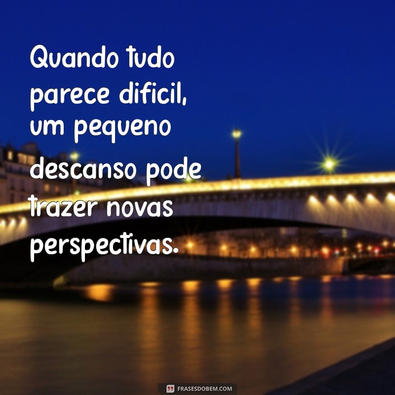 Frases Impactantes sobre o Cansaço da Vida: Reflexões para Aliviar a Alma 