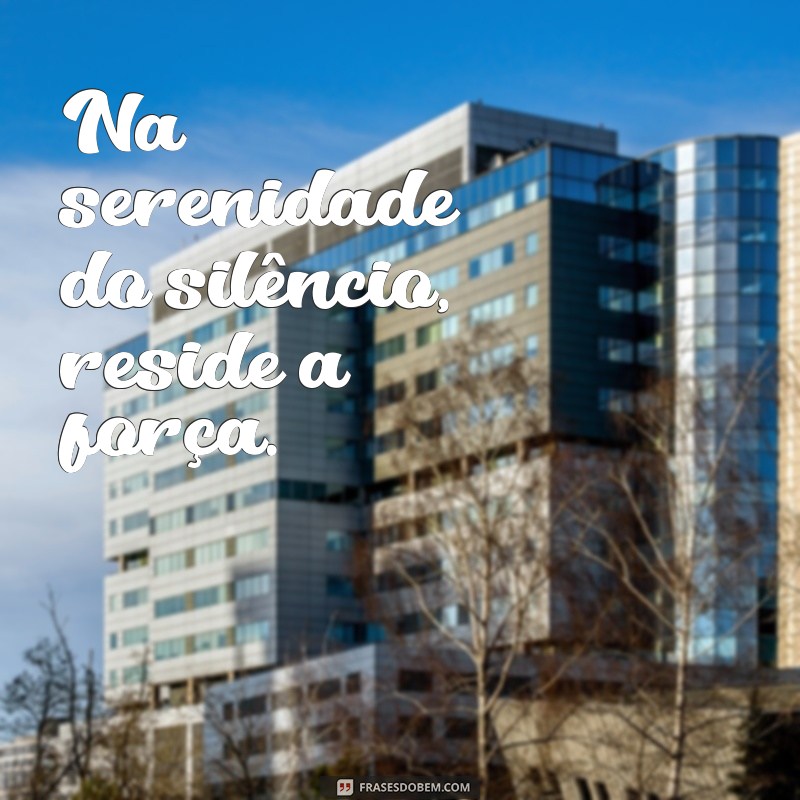 Frases de Silêncio: Reflexões Profundas para Momentos de Quietude 