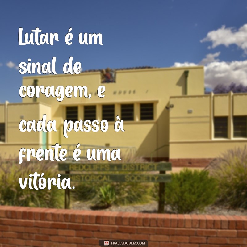 Frases Inspiradoras de Luta e Superação para Motivar sua Jornada 