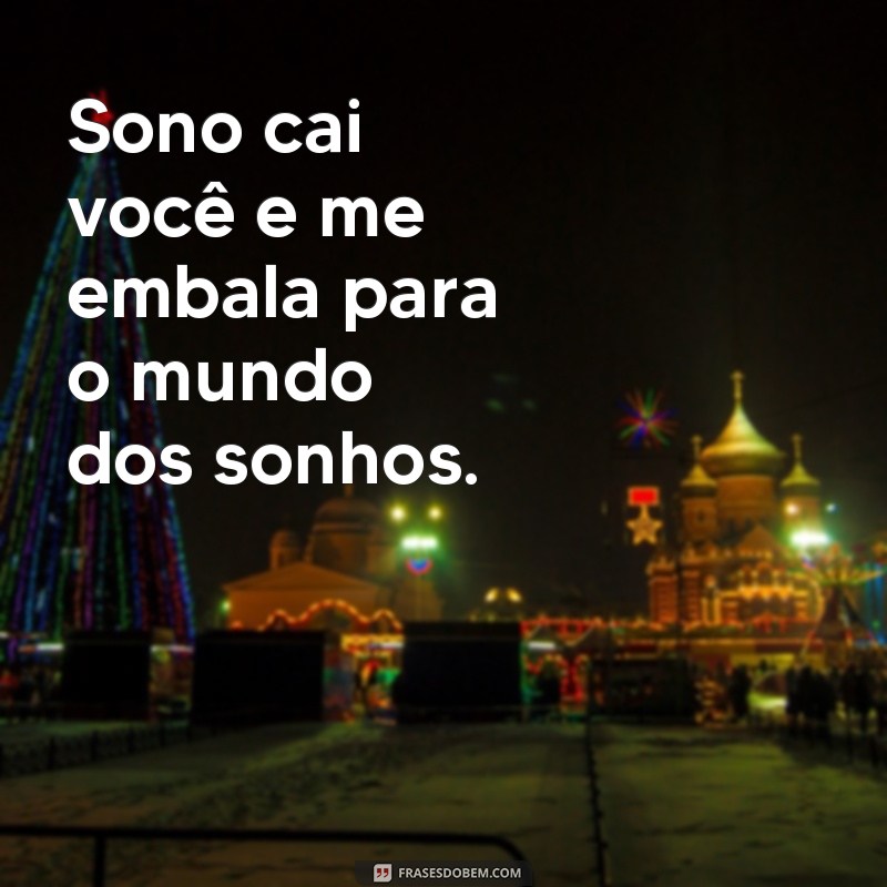 frases sono cade você Sono cai você e me embala para o mundo dos sonhos.