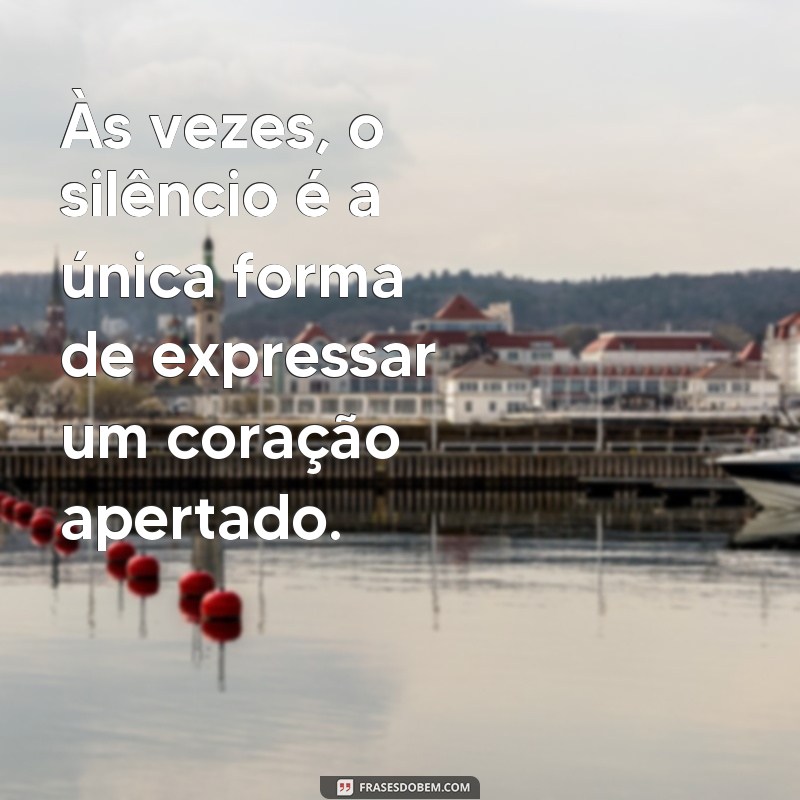 Descubra as melhores frases para expressar um coração apertado 