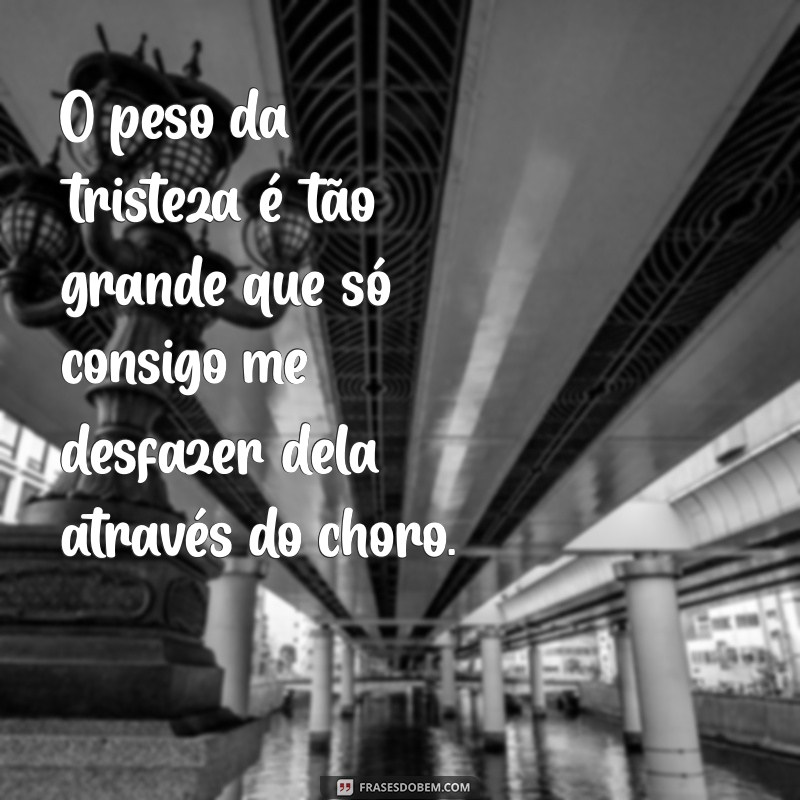 Frases que Expressam a Profunda Tristeza e a Vontade de Chorar 