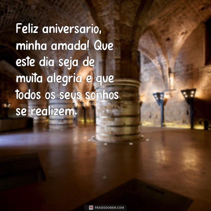 frases feliz aniversário feminino Feliz aniversário, minha amada! Que este dia seja de muita alegria e que todos os seus sonhos se realizem.