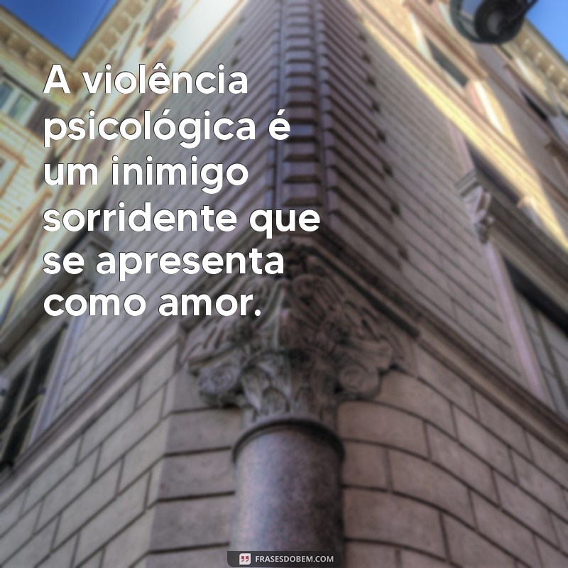 Frases Impactantes sobre Violência Psicológica: Reflexões e Conscientização 