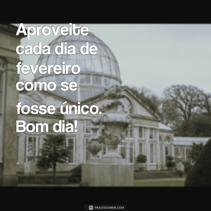 Comece seu fevereiro com positividade: 24 frases inspiradoras de bom dia 