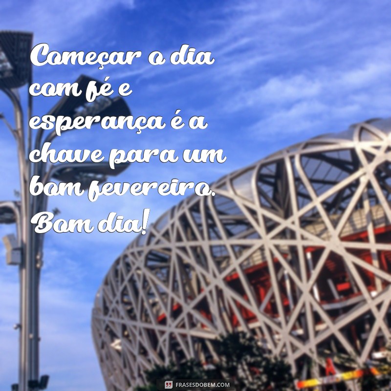 Comece seu fevereiro com positividade: 24 frases inspiradoras de bom dia 