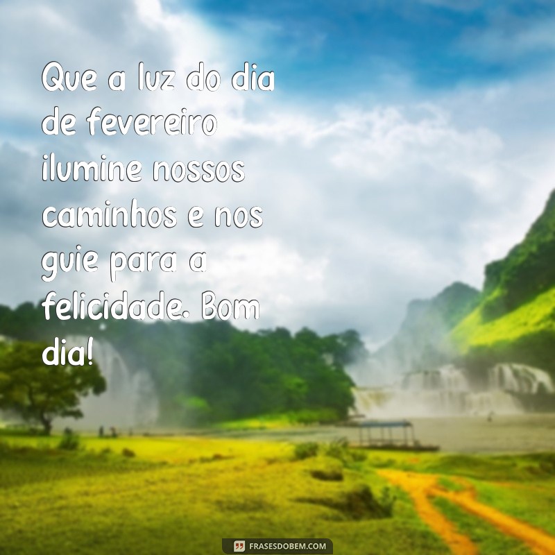 Comece seu fevereiro com positividade: 24 frases inspiradoras de bom dia 