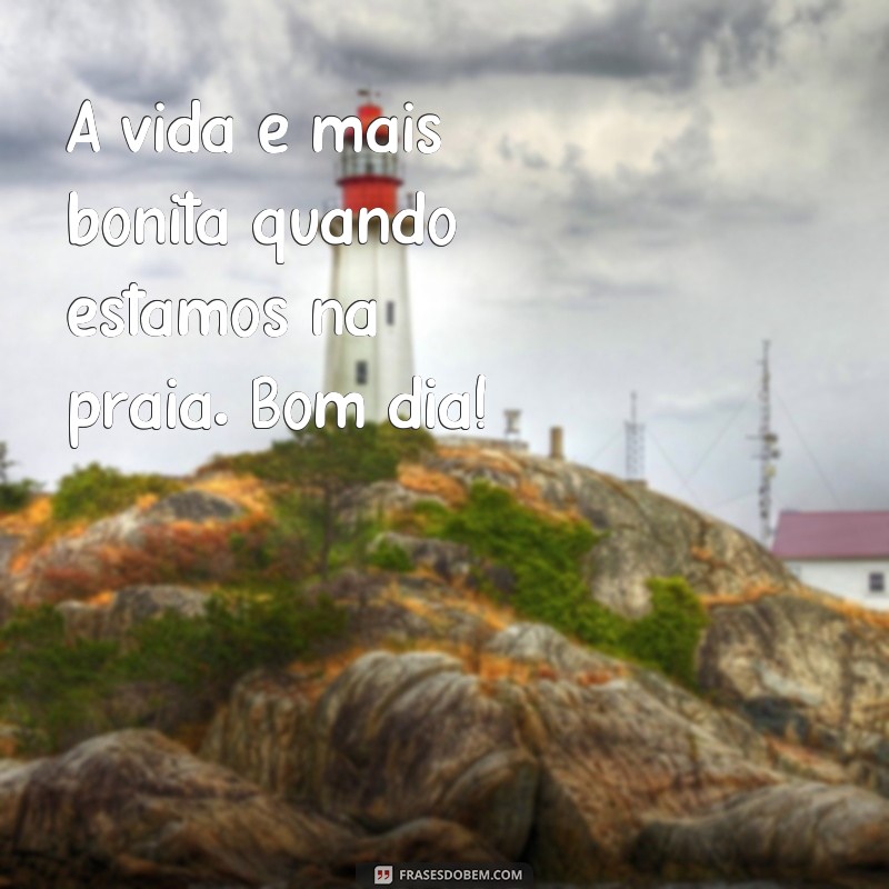 Encante seu dia com as melhores frases de bom dia na praia 