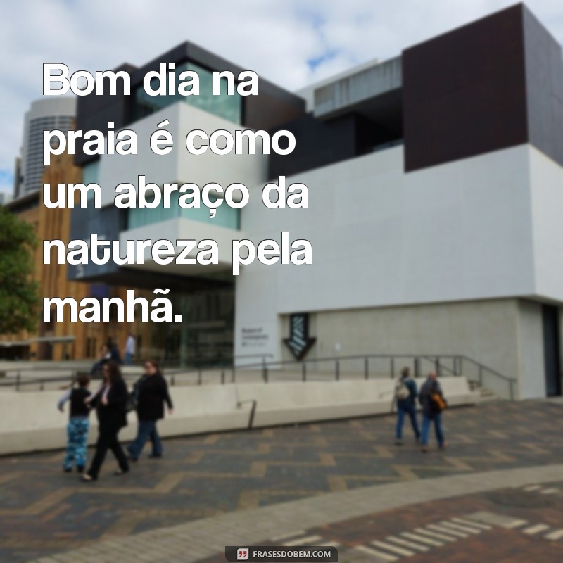 Encante seu dia com as melhores frases de bom dia na praia 