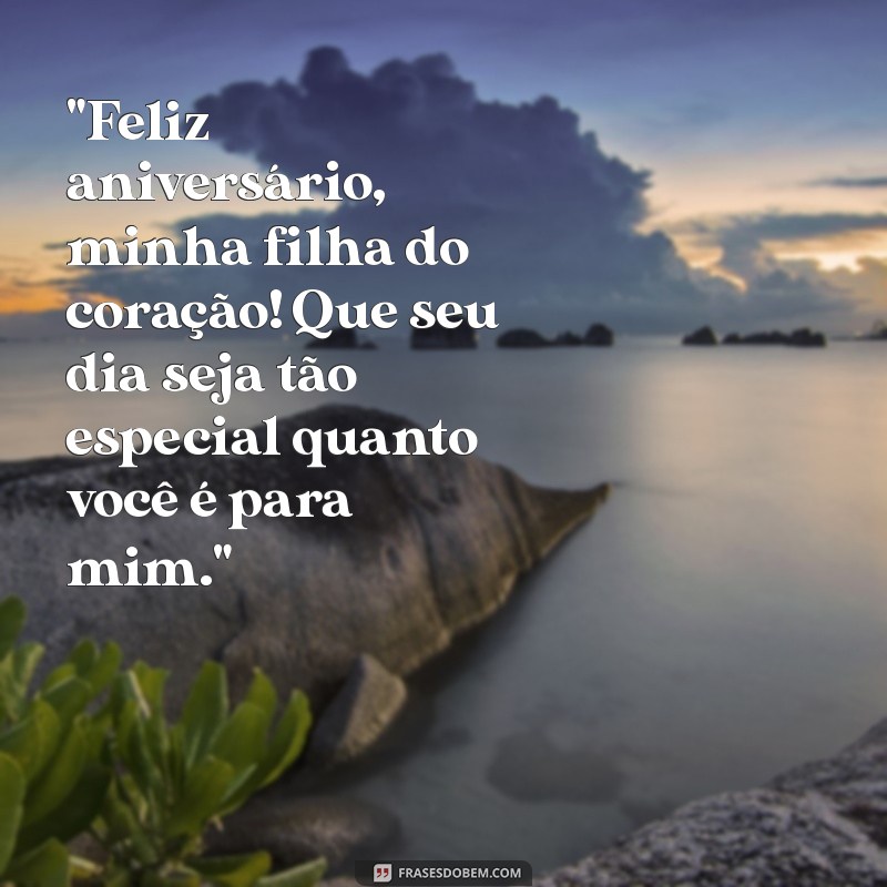 frases de aniversário para filha do coração Meu amor, hoje é o seu dia especial e quero te desejar um feliz aniversário. Que a vida lhe surpreenda com muitas alegrias e realizações. Parabéns, minha filha do coração!