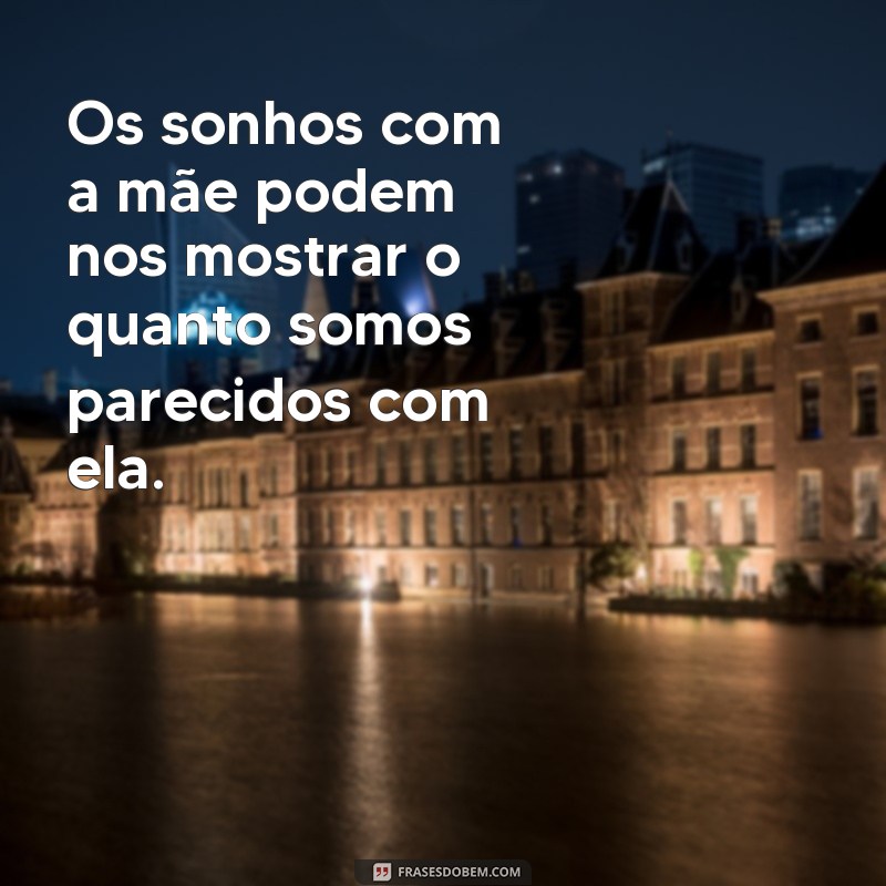 Descubra o Significado por trás das Frases Sonhar com Mãe e Surpreenda-se! 