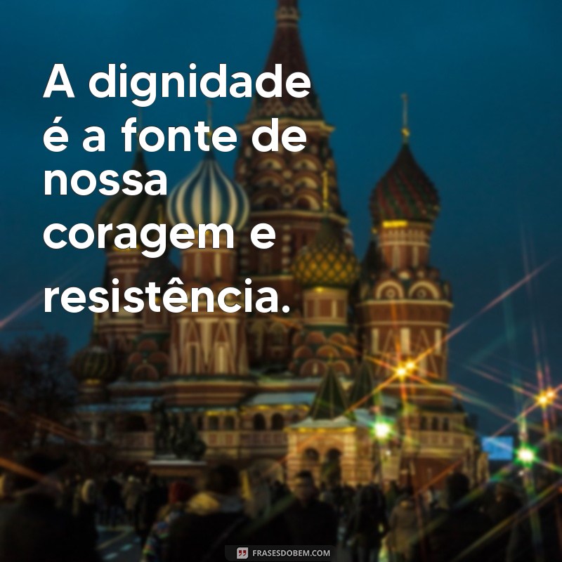 Frases Inspiradoras sobre Dignidade: Reflexões para Valorizar sua Autoestima 