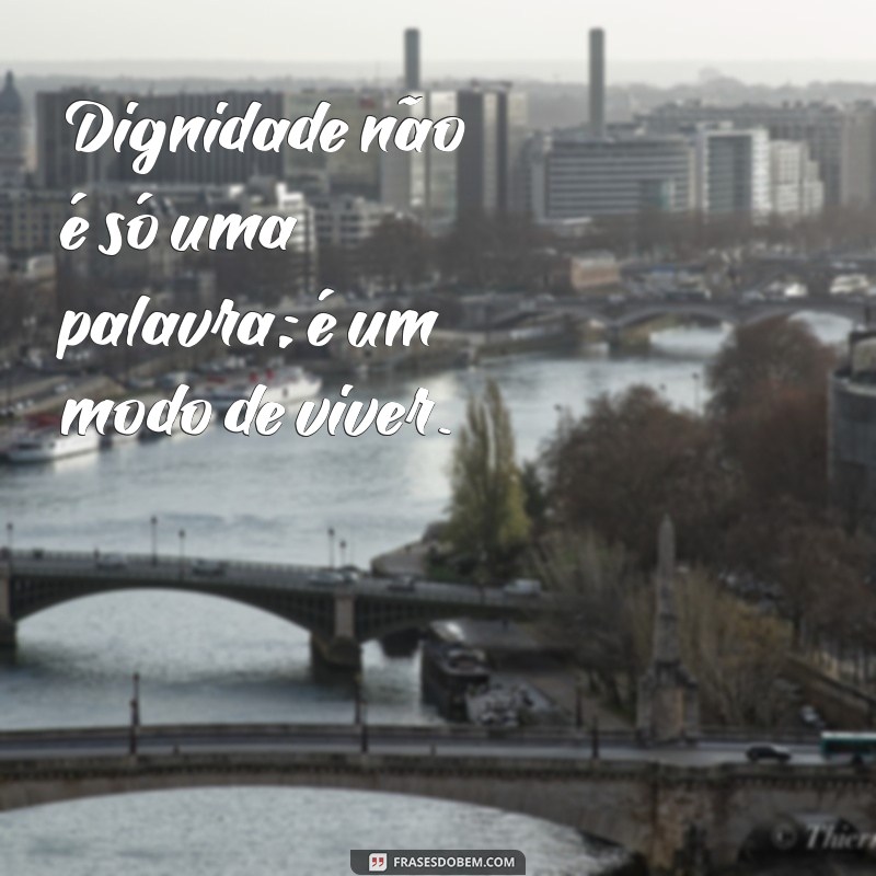 Frases Inspiradoras sobre Dignidade: Reflexões para Valorizar sua Autoestima 