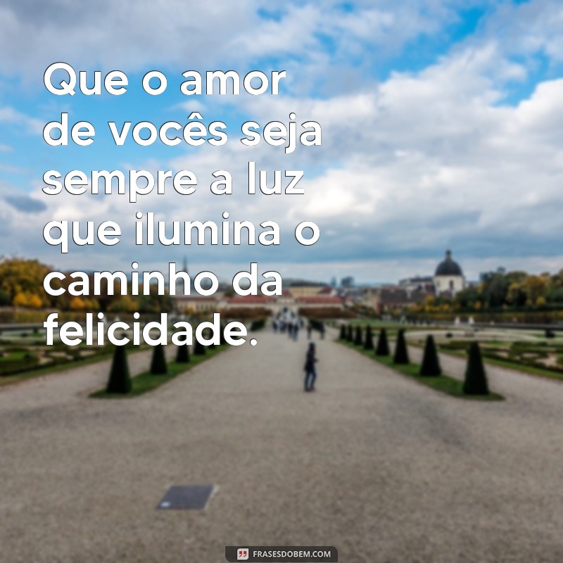 frases de feliz casamento Que o amor de vocês seja sempre a luz que ilumina o caminho da felicidade.