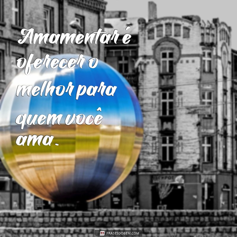 Frases Inspiradoras sobre Amamentação: Celebre este Momento Especial 