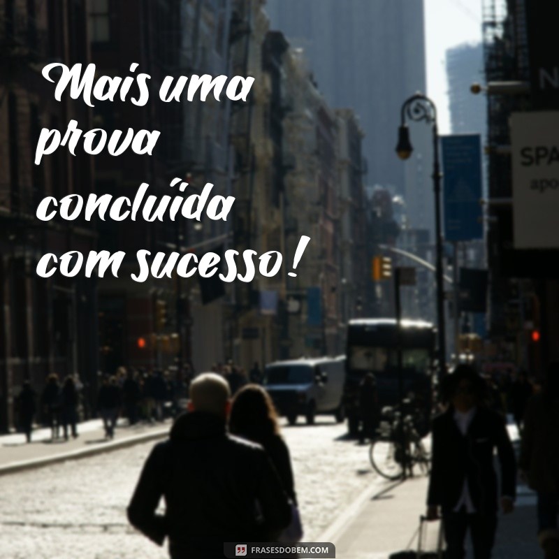 frases para final de prova ensino fundamental Mais uma prova concluída com sucesso!