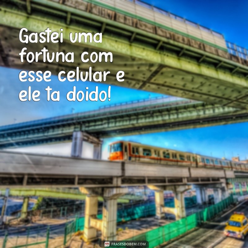 22 frases divertidas para usar no celular quando ele estiver doido 