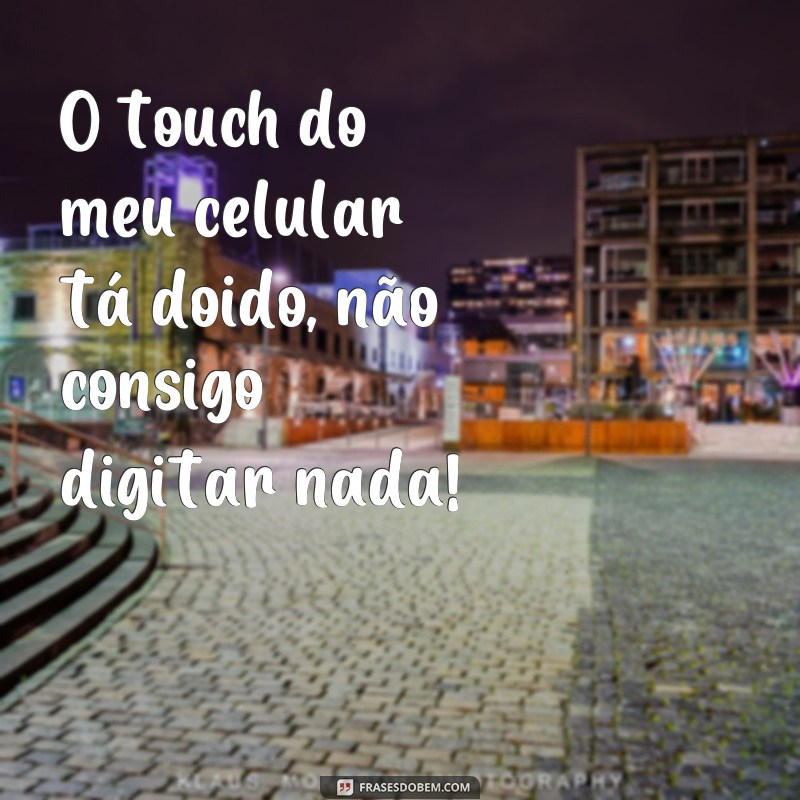 22 frases divertidas para usar no celular quando ele estiver doido 