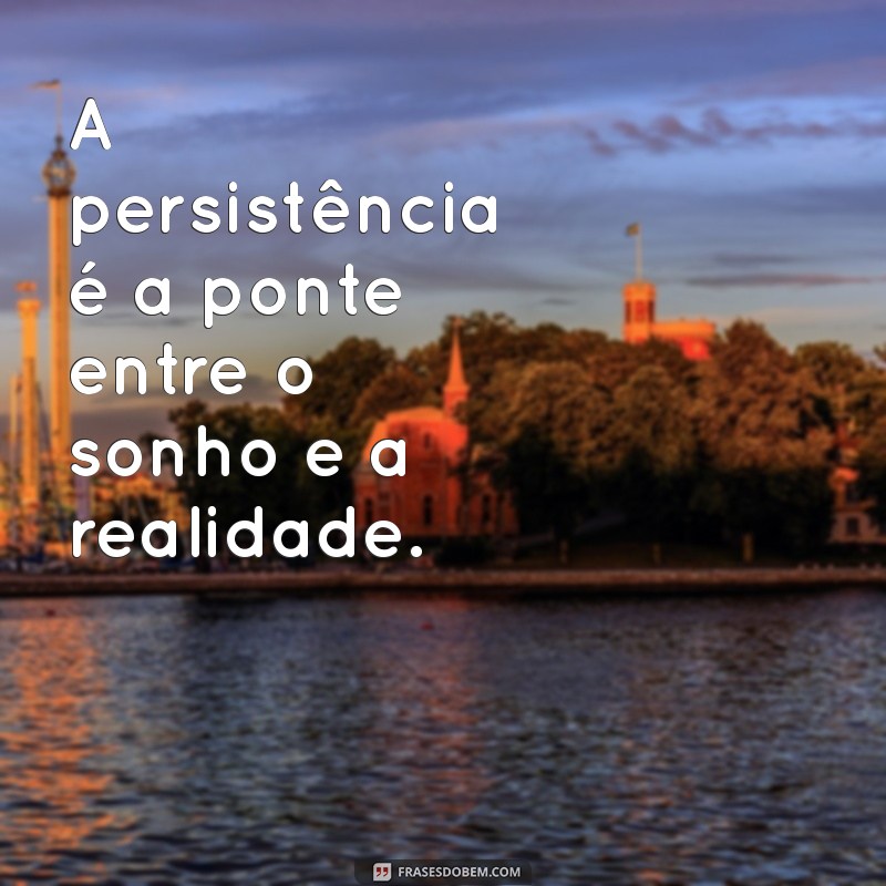 Frases Inspiradoras sobre Perseverança para Motivar sua Jornada 