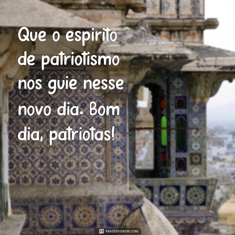 Desperte seu patriotismo com as melhores frases de bom dia 