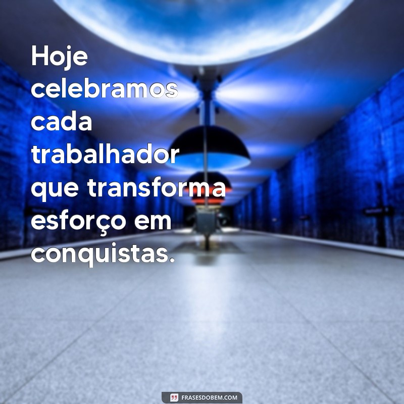 Frases Inspiradoras para Celebrar o Dia do Trabalhador 