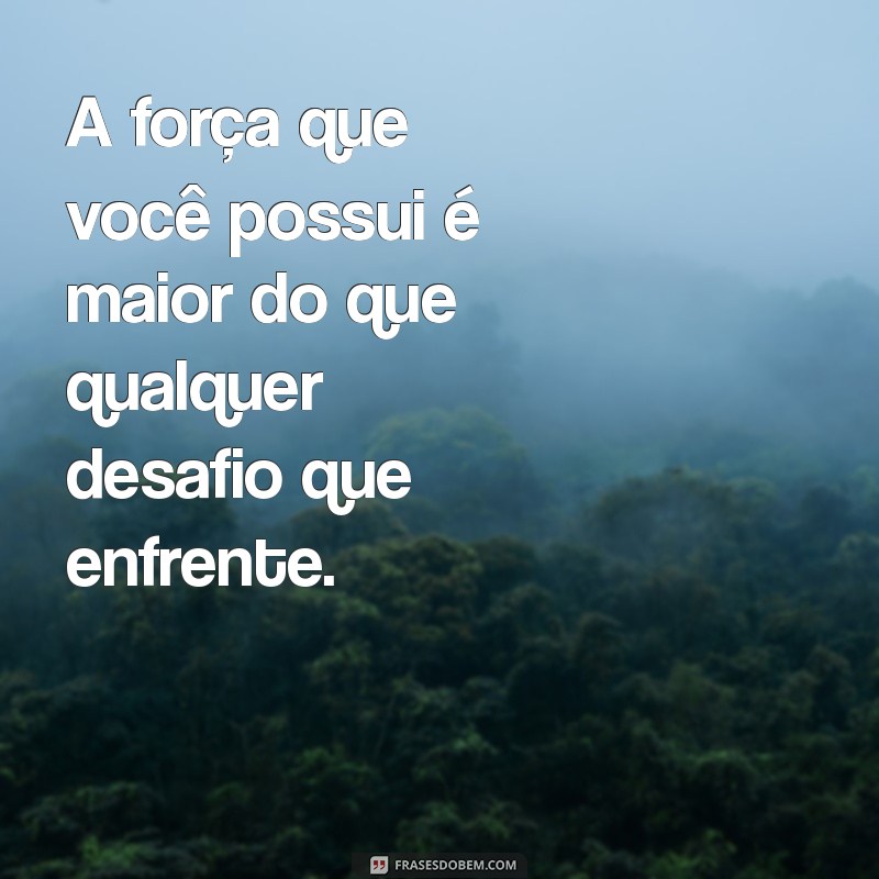 frases você é mais forte do que pensa A força que você possui é maior do que qualquer desafio que enfrente.