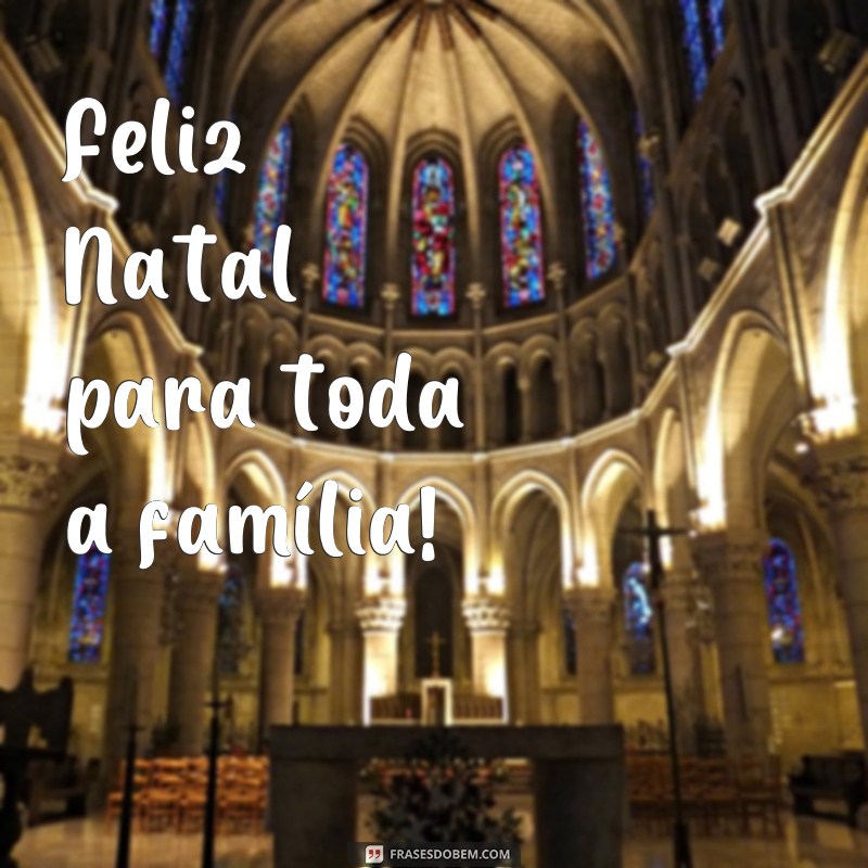 frases natalinas curtas Feliz Natal para toda a família!