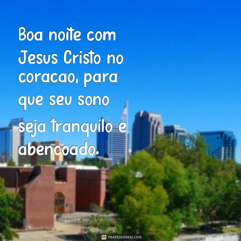 Descubra as mais belas frases de boa noite com Jesus Cristo para uma noite abençoada 