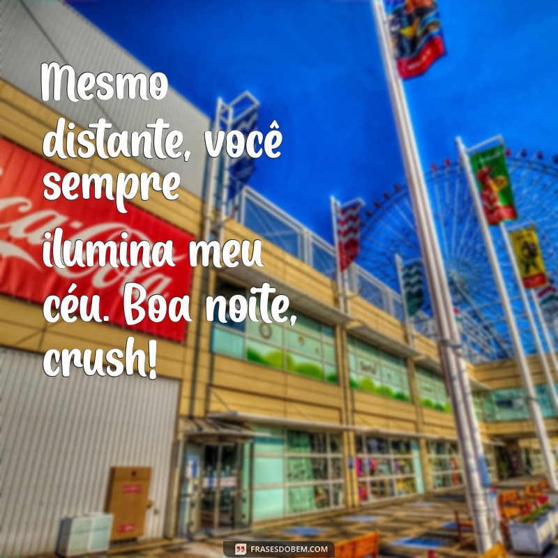 frases de boa noite para o crush Mesmo distante, você sempre ilumina meu céu. Boa noite, crush!