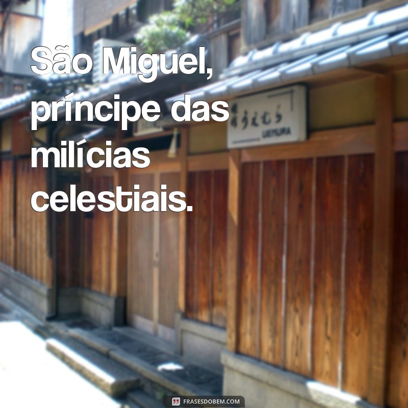 frases curtas de sao miguel arcanjo São Miguel, príncipe das milícias celestiais.