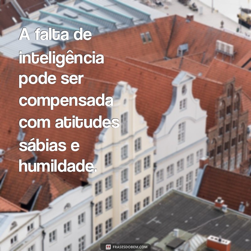 Descubra as melhores frases sobre a falta de inteligência e reflita sobre o poder do conhecimento 