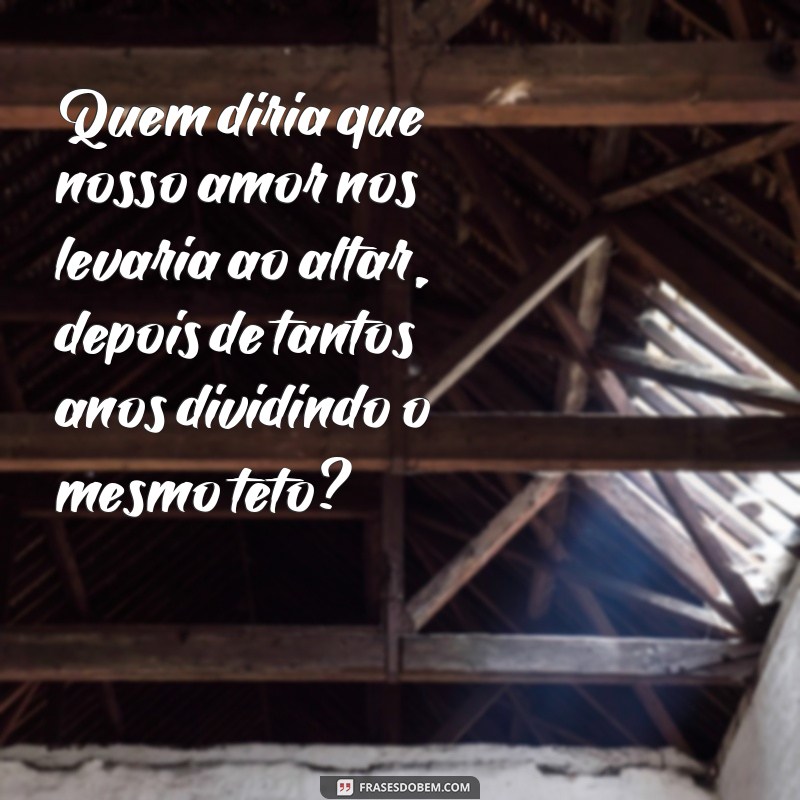 Descubra as melhores frases para convite de casamento de casais que já dividem o mesmo lar 