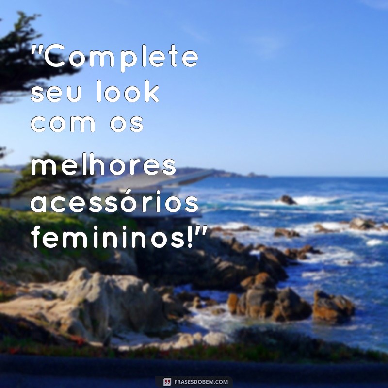 frases para loja de acessorios femininos 