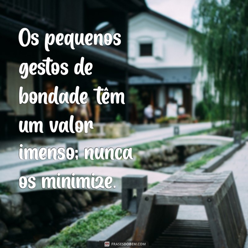 30 Frases Inspiradoras para Valorizar a Vida e as Pessoas ao Seu Redor 