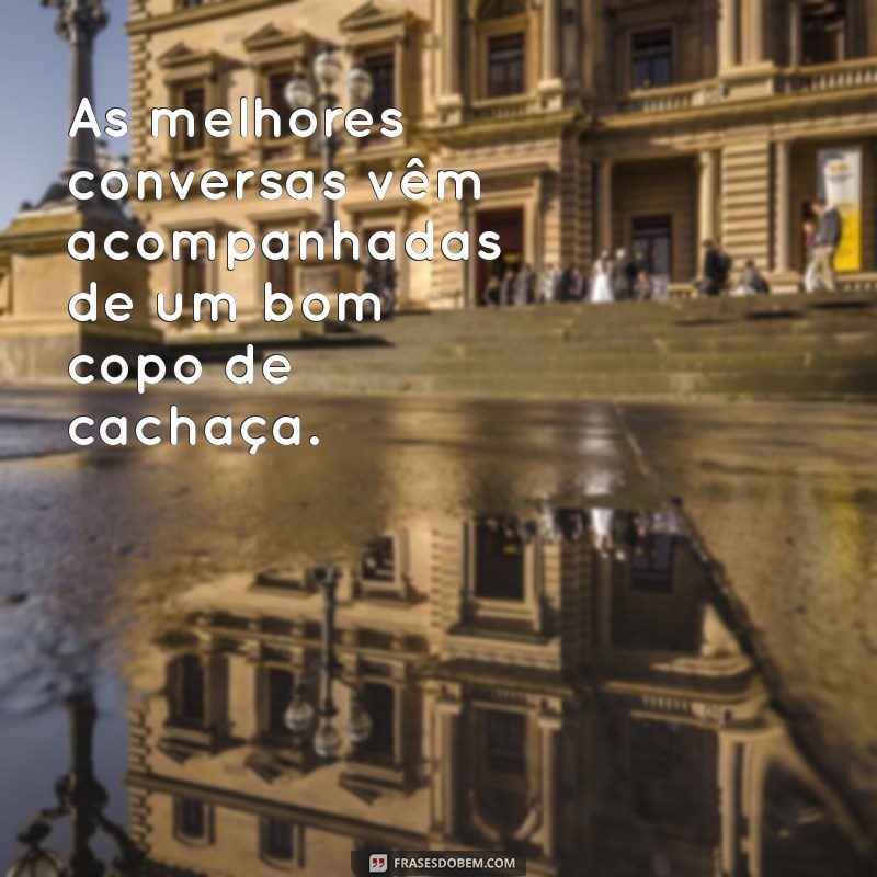 Reflexões e Humor: Frases de Cachaceiro Pensador para Inspirar e Rir 