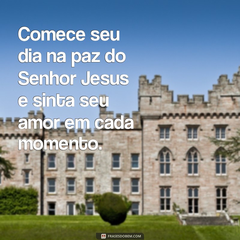 Descubra as melhores frases de bom dia para começar o dia na paz do Senhor Jesus 