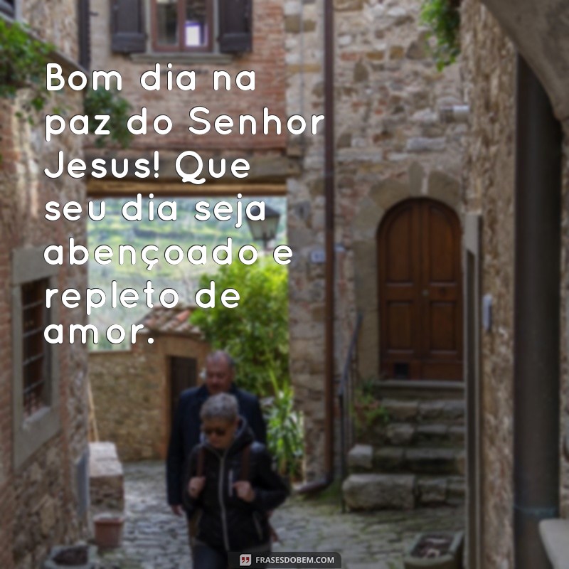 frases bom dia na paz do senhor jesus Bom dia na paz do Senhor Jesus! Que seu dia seja abençoado e repleto de amor.