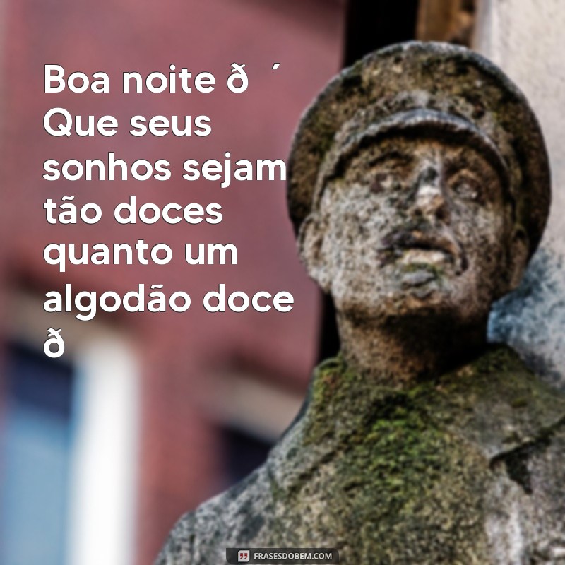 frases de boa noite com emoji Boa noite 😴 Que seus sonhos sejam tão doces quanto um algodão doce 🍭