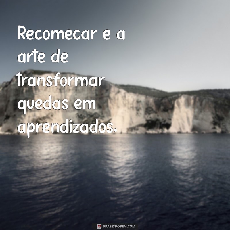 Frases Inspiradoras para Recomeçar: A Importância de Novos Começos 