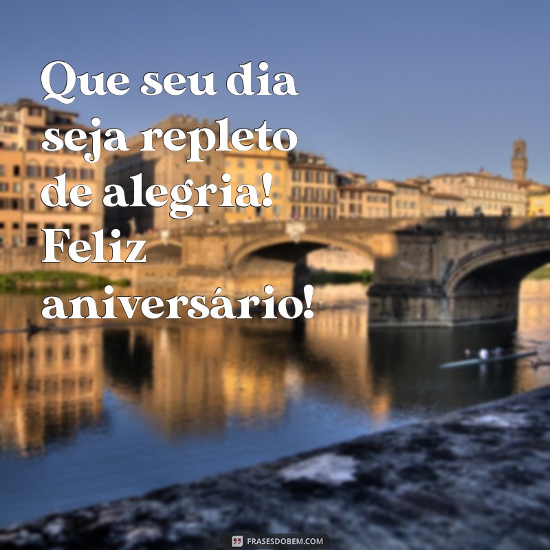 frases curta de feliz aniversario Que seu dia seja repleto de alegria! Feliz aniversário!