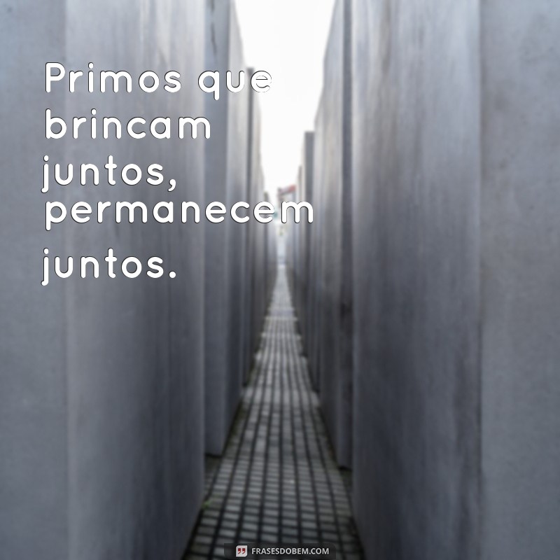 Frases Engraçadas e Inspiradoras para Celebrar o Laço com Seus Primos 