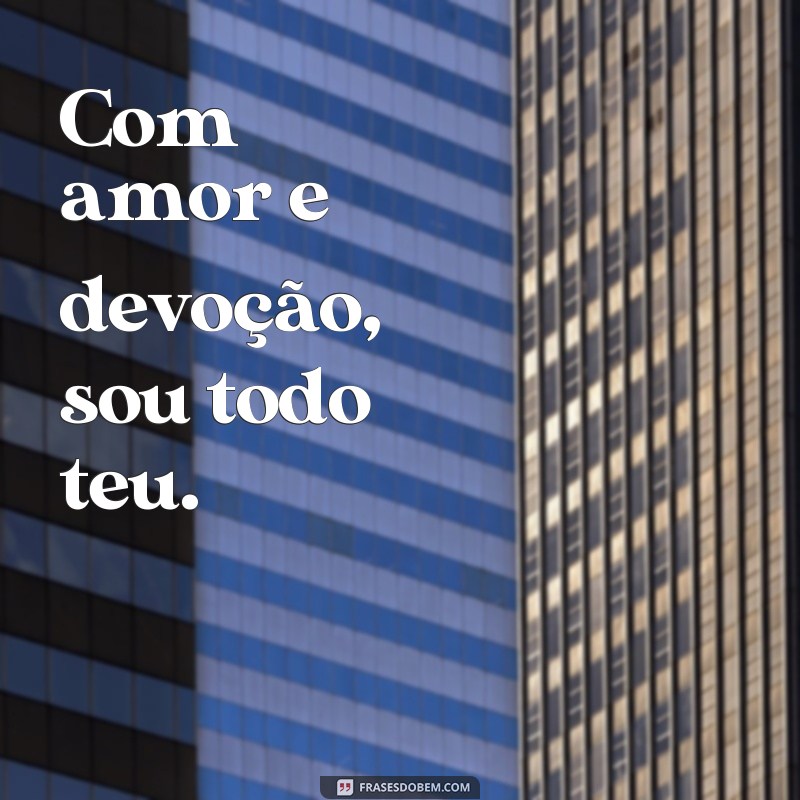 Descubra as melhores frases para expressar todo o seu amor: Sou todo teu 