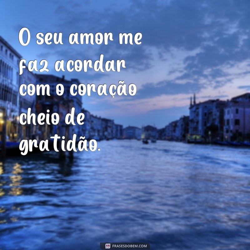 Descubra as melhores frases para expressar o seu amor: Hoje eu acordei pensando em você 