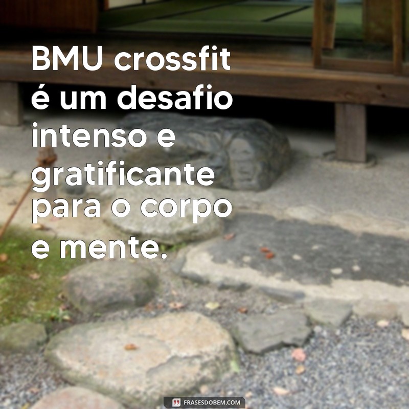 frases bmu crossfit BMU crossfit é um desafio intenso e gratificante para o corpo e mente.