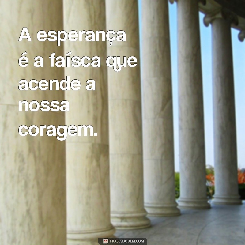 Descubra as melhores frases para abraçar a esperança e renovar suas energias! 