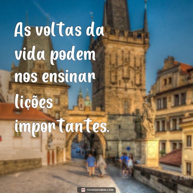 Descubra as melhores frases sobre como o mundo dá voltas 