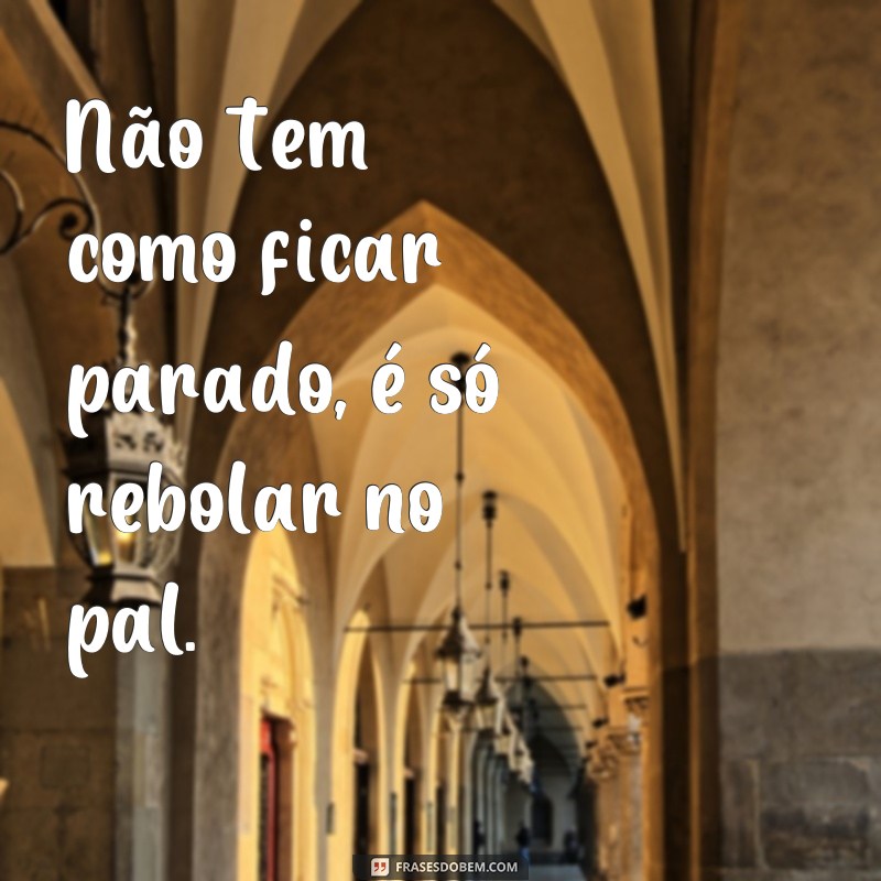 Descubra as melhores frases para rebolar no palco e arrasar! 